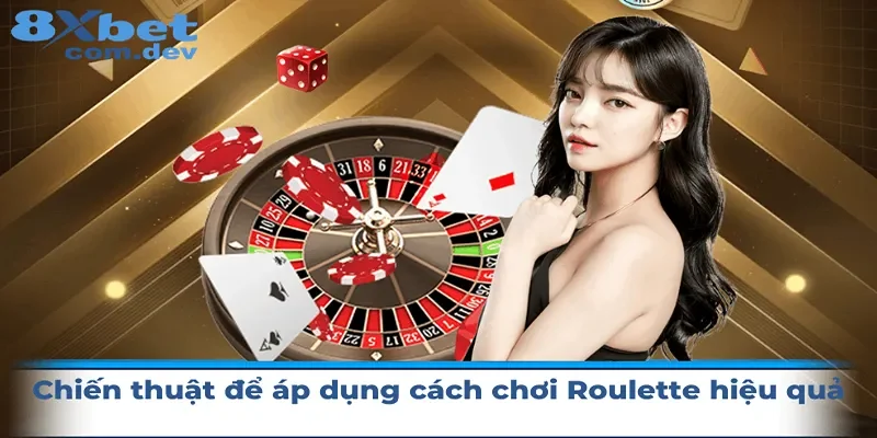 Chiến thuật để áp dụng các cách chơi Roulette hiệu quả nhất