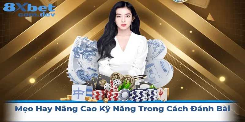 Mẹo hay nâng cao kỹ năng trong cách đánh bài