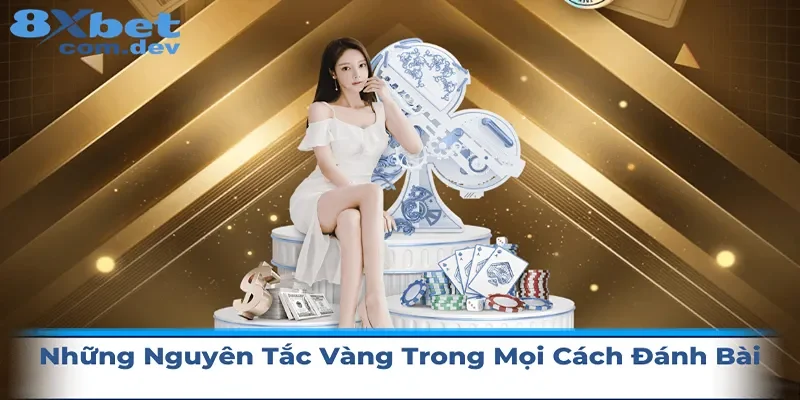 Những nguyên tắc vàng đối với mọi cách đánh bài