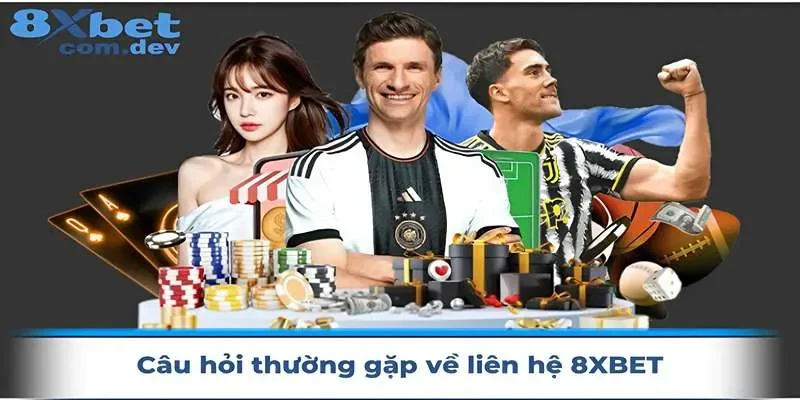 Một số câu hỏi thường gặp về liên hệ 8xbet