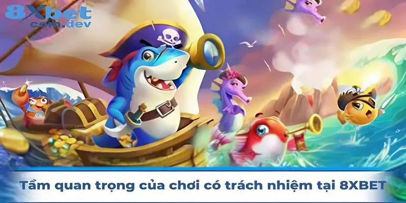 Tầm quan trọng của việc chơi có trách nhiệm tại 8xbet