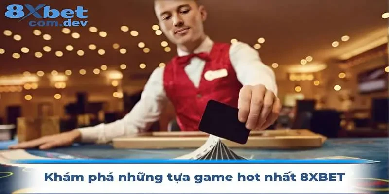 Những trò chơi thịnh hành đang có mặt tại 8xbet