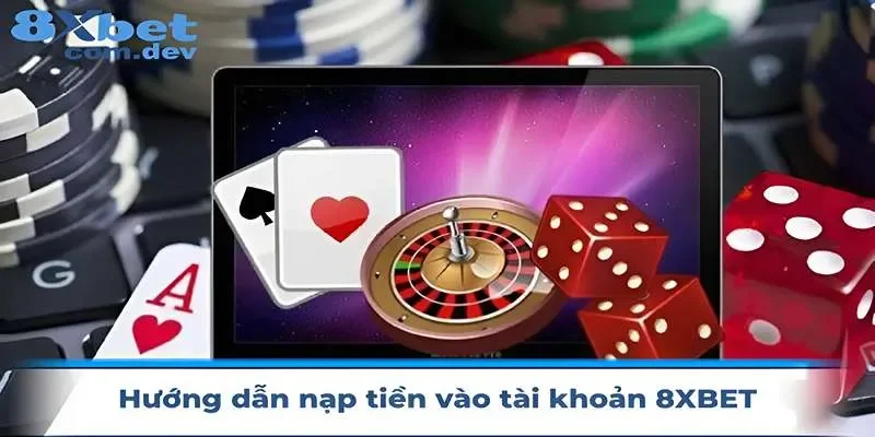 Hướng dẫn nạp tiền chi tiết vào 8XBET