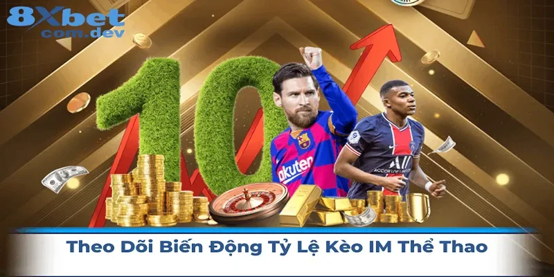 Theo dõi những biến động tỷ lệ kèo IM thể thao