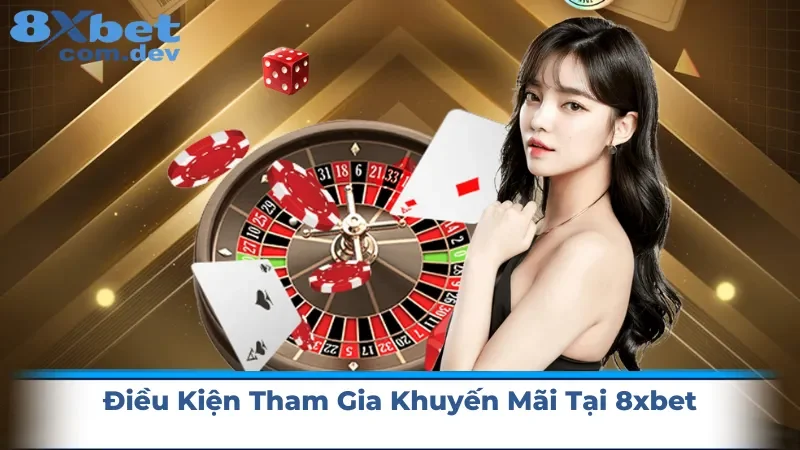 Điều kiện để có thể tham gia khuyến mãi 8xbet