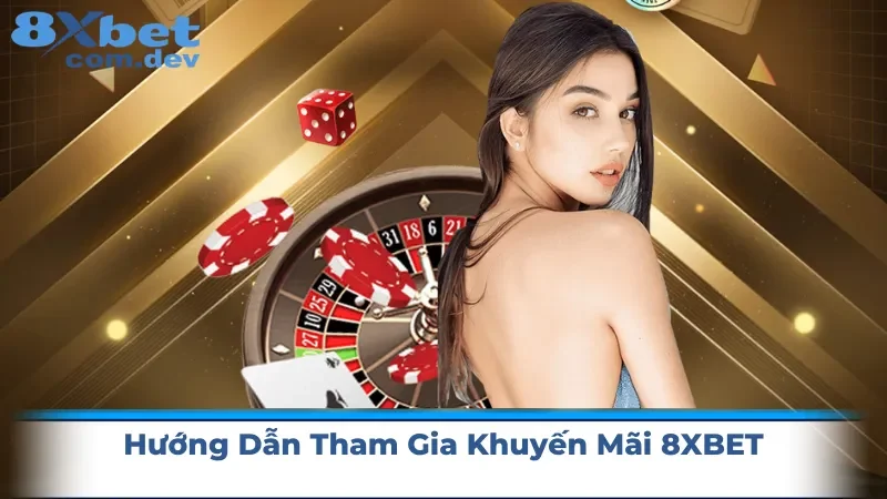 Hướng dẫn tham gia khuyến mãi 8xbet dễ dàng