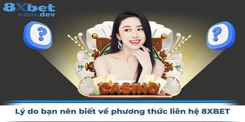 Tại sao cần biết về những phương thức liên hệ trước khi tham gia 8xbet