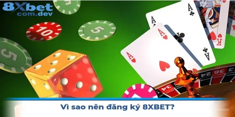 Vì sao nên đăng ký 8XBET